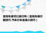 变向车道可以直行吗（变向车道行驶技巧 汽车行车变道小技巧）