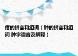瘩的拼音和组词（肿的拼音和组词 肿字读音及解释）