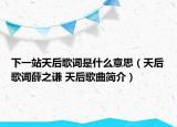 下一站天后歌词是什么意思（天后歌词薛之谦 天后歌曲简介）