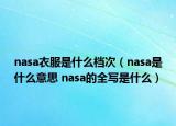 nasa衣服是什么档次（nasa是什么意思 nasa的全写是什么）