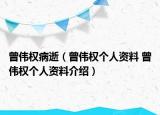 曾伟权病逝（曾伟权个人资料 曾伟权个人资料介绍）