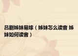 吕剧姊妹易嫁（姊妹怎么读音 姊妹如何读音）