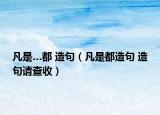 凡是…都 造句（凡是都造句 造句请查收）