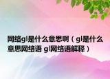 网络gl是什么意思啊（gl是什么意思网络语 gl网络语解释）