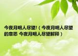 今夜月明人尽望!（今夜月明人尽望的意思 今夜月明人尽望解释）