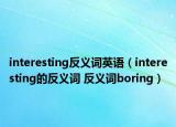 interesting反义词英语（interesting的反义词 反义词boring）