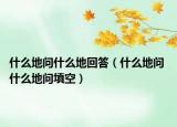 什么地问什么地回答（什么地问 什么地问填空）