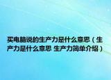 买电脑说的生产力是什么意思（生产力是什么意思 生产力简单介绍）