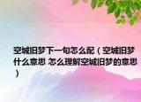 空城旧梦下一句怎么配（空城旧梦什么意思 怎么理解空城旧梦的意思）
