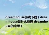 dreamhouse游戏下载（dreamhouse是什么意思 dreamhouse的意思）