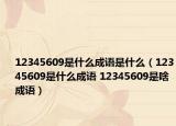 12345609是什么成语是什么（12345609是什么成语 12345609是啥成语）