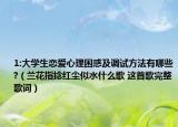 1:大学生恋爱心理困惑及调试方法有哪些?（兰花指捻红尘似水什么歌 这首歌完整歌词）