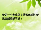 梦见一个金戒指（梦见金戒指 梦见金戒指好不好）
