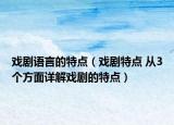 戏剧语言的特点（戏剧特点 从3个方面详解戏剧的特点）