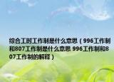 综合工时工作制是什么意思（996工作制和807工作制是什么意思 996工作制和807工作制的解释）