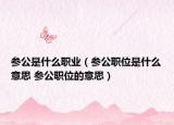 参公是什么职业（参公职位是什么意思 参公职位的意思）