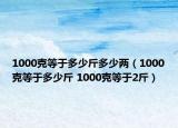1000克等于多少斤多少两（1000克等于多少斤 1000克等于2斤）