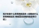 抢沙发是什么意思网络语言（回锅肉什么意思网络语言 网络语言回锅肉的意思介绍）