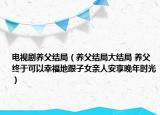 电视剧养父结局（养父结局大结局 养父终于可以幸福地跟子女亲人安享晚年时光）