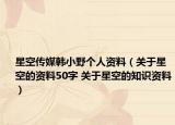 星空传媒韩小野个人资料（关于星空的资料50字 关于星空的知识资料）