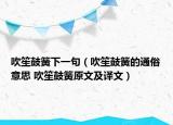 吹笙鼓簧下一句（吹笙鼓簧的通俗意思 吹笙鼓簧原文及译文）