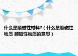 什么是顺磁性材料?（什么是顺磁性物质 顺磁性物质的意思）