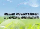 绒球的拼音 绒球的拼音及解释是什么（绒球的拼音 绒球的拼音及解释）