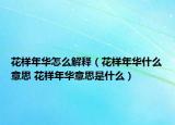 花样年华怎么解释（花样年华什么意思 花样年华意思是什么）