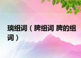 璃组词（脾组词 脾的组词）