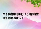26个拼音字母表打印（贵的拼音 贵的拼音是什么）