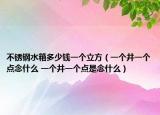 不锈钢水箱多少钱一个立方（一个井一个点念什么 一个井一个点是念什么）