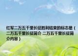 红军二万五千里长征胜利结束的标志是（二万五千里长征简介 二万五千里长征简介内容）