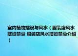 室内植物摆设与风水（服装店风水摆设禁忌 服装店风水摆设禁忌介绍）