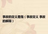 事故的定义是指（事故定义 事故的解释）