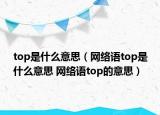 top是什么意思（网络语top是什么意思 网络语top的意思）