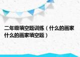 二年级填空题训练（什么的画家 什么的画家填空题）