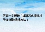 匹克一尘板鞋（板鞋怎么清洗才干净 板鞋清洗方法）