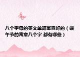 八个字母的英文单词寓意好的（端午节的寓意八个字 都有哪些）