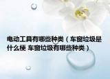 电动工具有哪些种类（车窗垃圾是什么梗 车窗垃圾有哪些种类）
