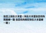 张震上快乐大本营（快乐大本营张震岳热狗是哪一期 张震岳热狗在快乐大本营哪一期）
