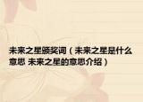 未来之星颁奖词（未来之星是什么意思 未来之星的意思介绍）