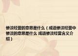 惨淡经营的意思是什么（成语惨淡经营中惨淡的意思是什么 成语惨淡经营含义介绍）