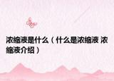 浓缩液是什么（什么是浓缩液 浓缩液介绍）