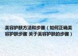 美容护肤方法和步骤（如何正确美容护肤步骤 关于美容护肤的步骤）