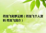 符龙飞和罗云熙（符龙飞个人资料 符龙飞简介）