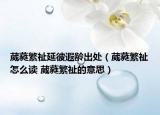 葳蕤繁祉延彼遐龄出处（葳蕤繁祉怎么读 葳蕤繁祉的意思）