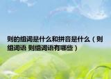 则的组词是什么和拼音是什么（则组词语 则组词语有哪些）