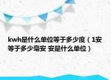 kwh是什么单位等于多少度（1安等于多少毫安 安是什么单位）