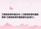 万里悲秋常作客全诗（万里悲秋常作客的意思 万里悲秋常作客的原文及译文）