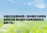 中国外交政策的成熟（新中国外交政策成熟的标志是 新中国外交政策成熟的标志简单介绍）